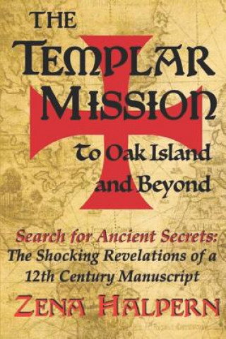 Könyv The Templar Mission to Oak Island and Beyond: Search for Ancient Secrets: The Shocking Revelations of a 12th Century Manuscript Zena Halpern