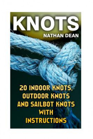 Carte Knots: 20 Indoor Knots, Outdoor Knots And Sailbot Knots With Instructions Nathan Dean