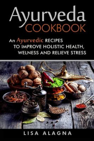 Carte Ayurveda cookbook: An Ayurvedic Recipes To Improve Holistic Health, Welness And Relieve Stress Lisa Alagna