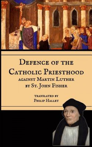 Livre Defence of the Catholic Priesthood: Against Martin Luther St John Fisher