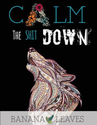 Kniha Calm the Shit Down: Encourage Words Stress Relief Positive Mantra Phase Adults Coloring Books: 30 Repetitive Ispiration Mantras Phases to Banana Leaves