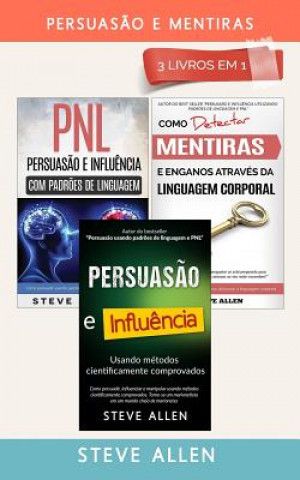 Buch Persuas?o E Mentiras 3 Livros Em 1: Persuas?o Usando Métodos Cientificamente Comprobados + Persuas?o Usando Padr?es de Linguagem E Técnicas de Pnl +co Steve Allen
