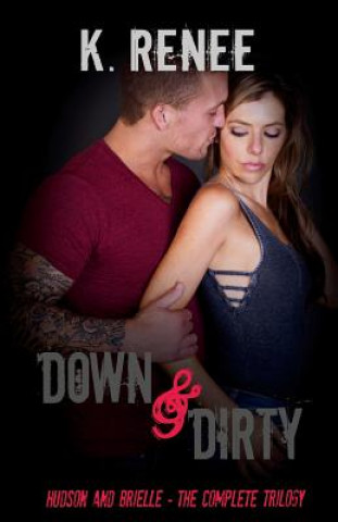 Kniha Down & Dirty: Hudson and Brielle - The Complete Trilogy K Renee