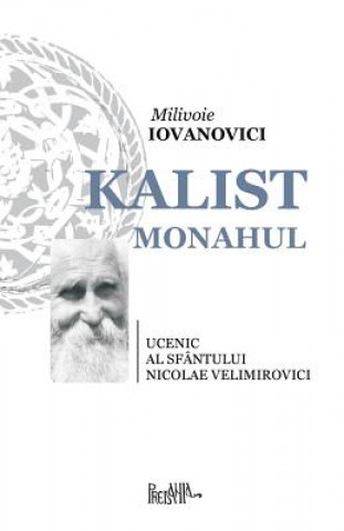 Kniha Kalist Monahul: Ucenic Al Sfantului Nicolae Velimirovici Milivoie Iovanovici