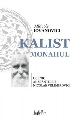 Knjiga Kalist Monahul: Ucenic Al Sfantului Nicolae Velimirovici Milivoie Iovanovici