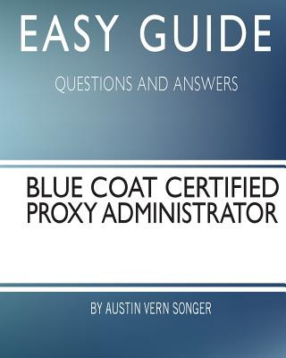 Kniha Easy Guide: Blue Coat Certified Proxy Administrator: Questions and Answers Austin Vern Songer