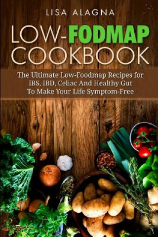 Книга Low-FODMAP Cookbook: The Ultimate Low-Foodmap Recipes for IBS, IBD, Celiac And Healthy Gut To Make Your Life Symptom-Free Lisa Alagna