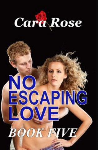 Kniha NO ESCAPING LOVE - Book Five: Love Across the Miles Cara Rose
