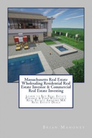 Kniha Massachusetts Real Estate Wholesaling Residential Real Estate Investor & Commercial Real Estate Investing: Learn to Buy Real Estate Finance & Find Who Brian Mahoney