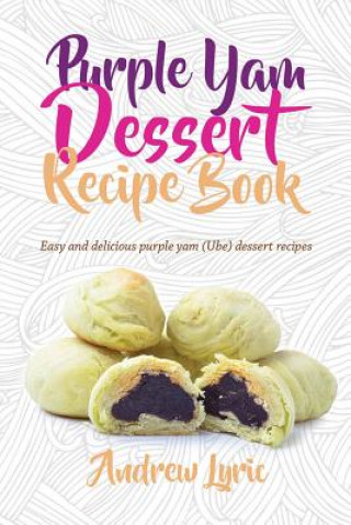 Carte Purple Yam Dessert Recipe Book: Easy & Delicious Purple Yam (Ube) recipes Andrew Lyric