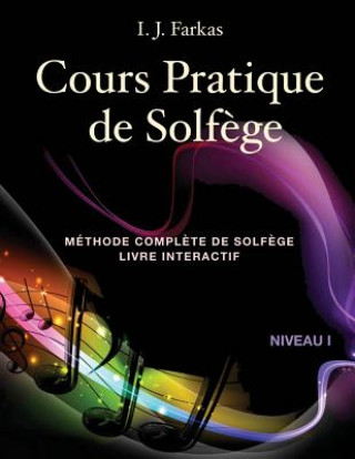Könyv Cours Pratique de Solf?ge, Niveau 1: Méthode Compl?te de Solf?ge, Livre Interactif, Niveau 1 I J Farkas