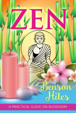 Kniha Zen: A Practical Guide on Buddhism. Benson Hiles