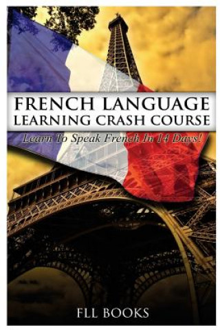 Książka French Language Learning Crash Course: Learn to Speak French in 14 Days! Fll Books