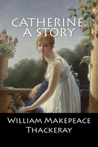 Kniha Catherine: A Story William Makepeace Thackeray