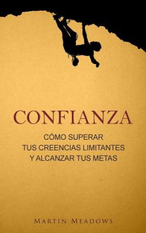 Könyv Confianza: Cómo superar tus creencias limitantes y alcanzar tus metas Martin Meadows