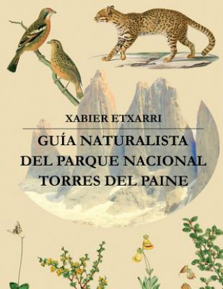 Knjiga Guía Naturalista del Parque Nacional Torres del Paine: Geología, glaciología, hidrología, vegetación y fauna de este rincón mágico de la Patagonia Chi Xabier Etxarri Goni