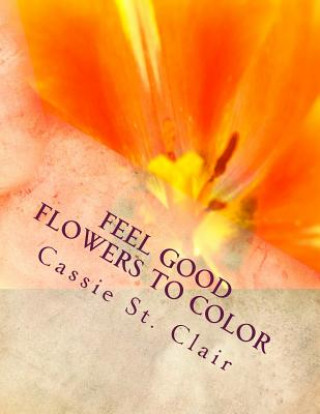 Livre Feel Good Flowers To Color Cassie St Clair