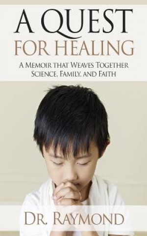 Книга A Quest For Healing: A Memoir That Weaves Together Science, Family and Faith Dr Raymond