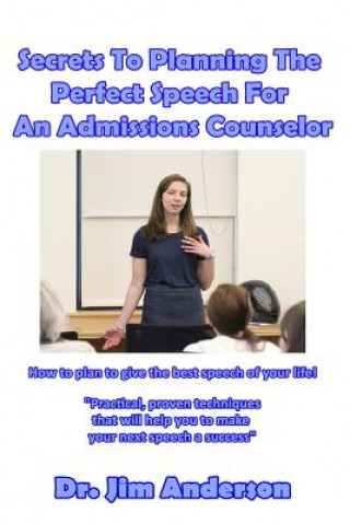 Kniha Secrets To Planning The Perfect Speech For An Admissions Counselor: How to plan to give the best speech of your life! Jim Anderson