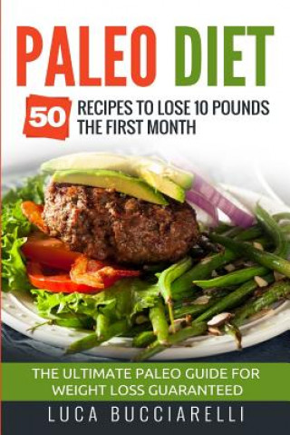 Carte Paleo Diet: 50 Recipes to Lose 10 Pounds the First Month - The Ultimate Paleo Meal Plan for Weight Loss Guaranteed Luca Bucciarelli