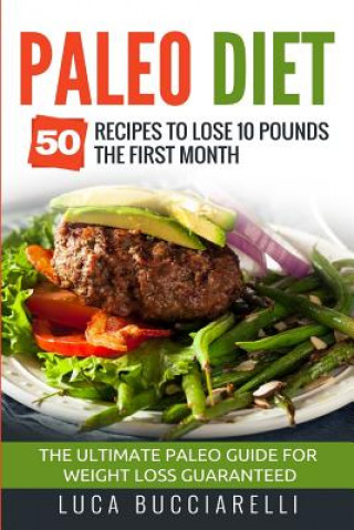 Book Paleo Diet: 50 Recipes to Lose 10 Pounds the First Month - The Ultimate Paleo Meal Plan for Weight Loss Guaranteed Luca Bucciarelli