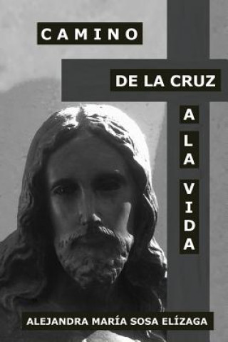 Kniha Camino de la Cruz a la Vida Alejandra Maria Sosa Elizaga