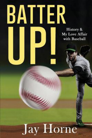 Kniha Batter Up! History & My Love Affair with Baseball Jay Horne