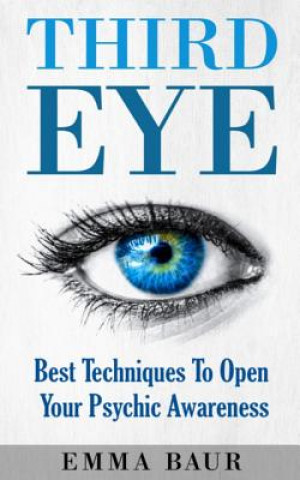 Book Third Eye: Best Techniques To Open Your Psychic Awareness Emma Baur