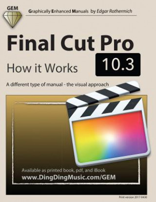 Kniha Final Cut Pro 10.3: How It Works: A Different Type of Manual - The Visual Approach Edgar Rothermich