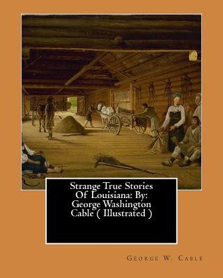 Kniha Strange True Stories Of Louisiana: By: George Washington Cable ( Illustrated ) George W Cable