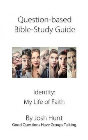 Kniha Question-based Bible Study Guides -- Identity: My Life of Faith: Good Questions Have Groups Talking Josh Hunt