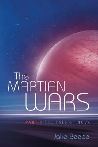 Książka The Martian Wars: Part 1 - The Fall of Nova Jake Beebe