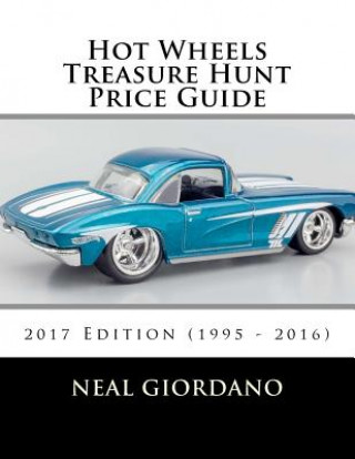Carte Hot Wheels Treasure Hunt Price Guide: 2017 Edition (1995 - 2016) Neal Giordano