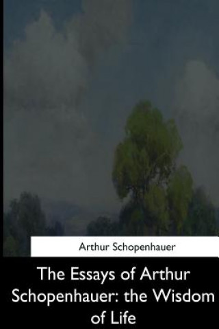 Książka The Essays of Arthur Schopenhauer: the Wisdom of Life Arthur Schopenhauer