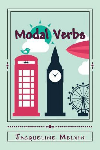 Kniha Modal Verbs: Modal Auxiliary Verbs Workbook Jacqueline Melvin