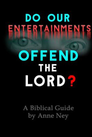 Libro Do Our Entertainments Offend the Lord?: A Biblical Guide MS Anne F Ney