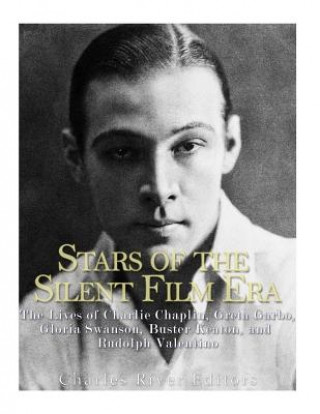 Kniha Stars of the Silent Film Era: The Lives of Charlie Chaplin, Greta Garbo, Gloria Swanson, Buster Keaton, and Rudolph Valentino Charles River Editors