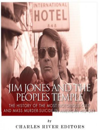 Book Jim Jones and the Peoples Temple: The History of the Most Notorious Cult and Mass Murder-Suicide in American History Charles River Editors