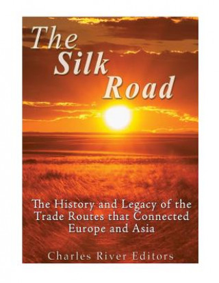 Carte The Silk Road: The History and Legacy of the Trade Routes that Connected Europe and Asia Charles River Editors