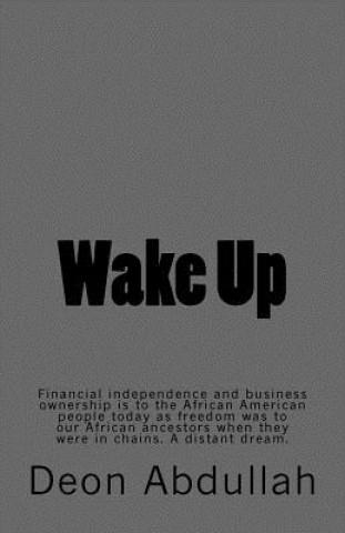 Kniha Wake Up: Financial independence and business ownership is to the African American people today as freedom was to our African an Deon Abdullah