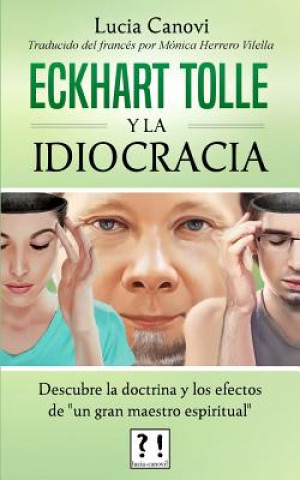 Kniha Eckhart Tolle y la idiocracia: Descubre la doctrina y los efectos de "un gran maestro espiritual" Lucia Canovi