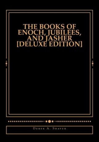 Könyv The Books of Enoch, Jubilees, And Jasher [Deluxe Edition] Derek A Shaver