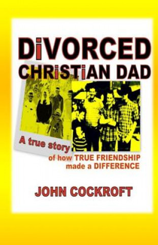 Książka DiVORCED CHRiSTiAN DAD: A true story of how true friendship made a difference John Cockroft