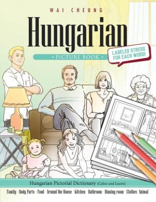 Kniha Hungarian Picture Book: Hungarian Pictorial Dictionary (Color and Learn) Wai Cheung