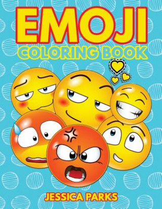 Książka Emoji Coloring Book: A Crazy Cute Collection Of Emojis Design Illustrations ? Multiple Themes For Stress Relief And Relaxation For Boys Gir Jessica Parks