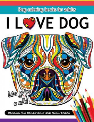 Libro I Love Dog: A Dog coloring book for Adults Adult Coloring Books