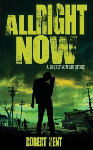 Kniha All Right Now: A Short Zombie Story Robert Kent