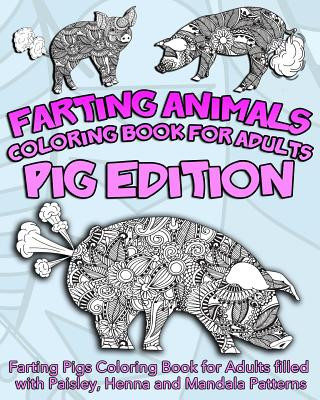 Könyv Farting Animals Coloring Book For Adults: Farting Pigs Coloring Book for Adults filled with Paisley, Henna and Mandala Patterns Farting Animals Coloring Book