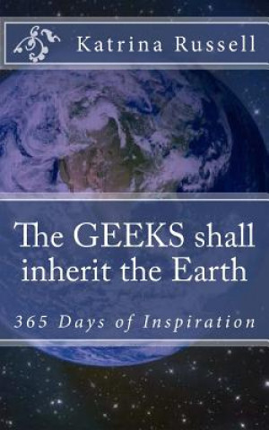 Kniha The GEEKS shall inherit the Earth: 365 Days of Inspiration Katrina Russell