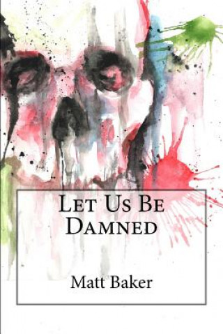 Книга Let Us Be Damned Matt Baker